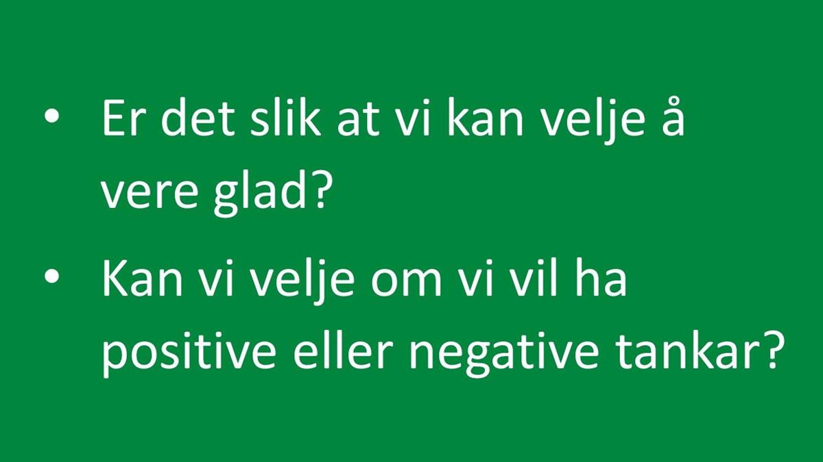 Tekst på grønn bakgrunn: Er det slik at vi kan velje å vere glad? •	kan vi velje om vi vil ha positive eller negative tankar? - Klikk for stort bilete