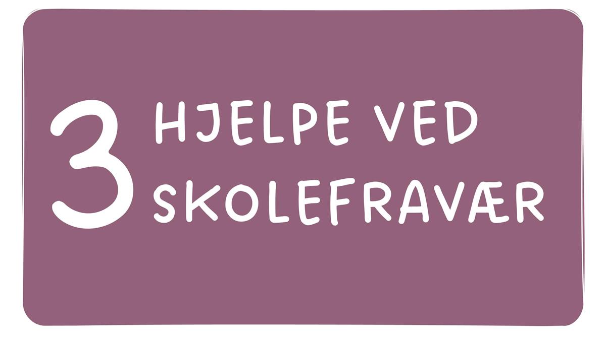 Lilla boks med tekst 3 Hjelpe ved skolefravær - Klikk for stort bilete