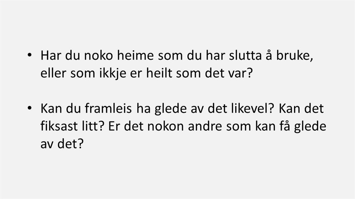 Har du noko heime som du har slutta å bruke, eller som ikkje er heilt som det var? Kan du framleis ha glede av det likevel? Kan det fiksast litt? Er det nokon andre som kan få glede av det? - Klikk for stort bilete