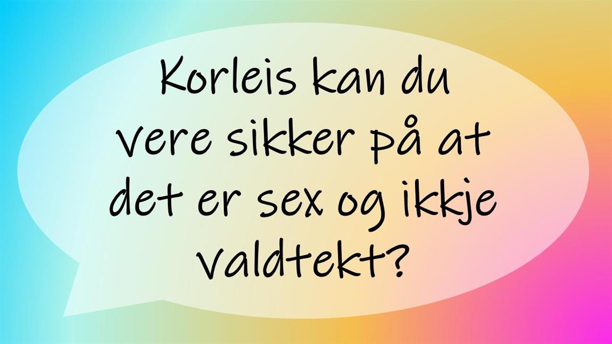 Korleis kan du vere sikker på at det er sex og ikkje valdtekt? - Klikk for stort bilete